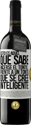 39,95 € Envío gratis | Vino Tinto Edición RED MBE Reserva Listo es aquel que sabe hacerse el tonto… frente a un tonto que se cree inteligente Etiqueta Blanca. Etiqueta personalizable Reserva 12 Meses Cosecha 2014 Tempranillo