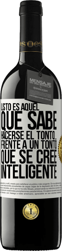 39,95 € Envío gratis | Vino Tinto Edición RED MBE Reserva Listo es aquel que sabe hacerse el tonto… frente a un tonto que se cree inteligente Etiqueta Blanca. Etiqueta personalizable Reserva 12 Meses Cosecha 2015 Tempranillo