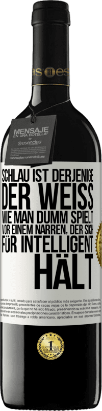 39,95 € Kostenloser Versand | Rotwein RED Ausgabe MBE Reserve Schlau ist derjenige, der weiß, wie man dumm spielt ... vor einem Narren, der sich für intelligent hält Weißes Etikett. Anpassbares Etikett Reserve 12 Monate Ernte 2014 Tempranillo