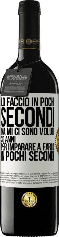 39,95 € Spedizione Gratuita | Vino rosso Edizione RED MBE Riserva Lo faccio in pochi secondi, ma mi ci sono voluti 30 anni per imparare a farlo in pochi secondi Etichetta Bianca. Etichetta personalizzabile Riserva 12 Mesi Raccogliere 2015 Tempranillo