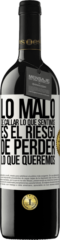 39,95 € Envío gratis | Vino Tinto Edición RED MBE Reserva Lo malo de callar lo que sentimos, es el riesgo de perder lo que queremos Etiqueta Blanca. Etiqueta personalizable Reserva 12 Meses Cosecha 2015 Tempranillo