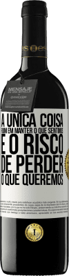 39,95 € Envio grátis | Vinho tinto Edição RED MBE Reserva A única coisa ruim em manter o que sentimos é o risco de perder o que queremos Etiqueta Branca. Etiqueta personalizável Reserva 12 Meses Colheita 2014 Tempranillo