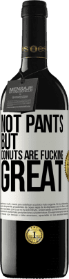 39,95 € Free Shipping | Red Wine RED Edition MBE Reserve Not pants, but donuts are fucking great White Label. Customizable label Reserve 12 Months Harvest 2016 Tempranillo
