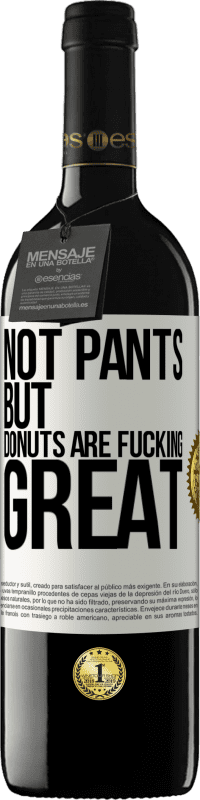 39,95 € Free Shipping | Red Wine RED Edition MBE Reserve Not pants, but donuts are fucking great White Label. Customizable label Reserve 12 Months Harvest 2014 Tempranillo