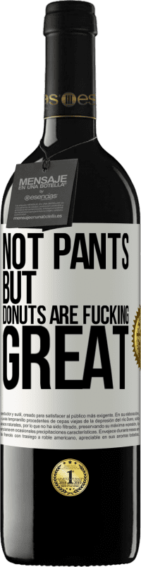 39,95 € Free Shipping | Red Wine RED Edition MBE Reserve Not pants, but donuts are fucking great White Label. Customizable label Reserve 12 Months Harvest 2016 Tempranillo
