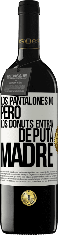 39,95 € Envío gratis | Vino Tinto Edición RED MBE Reserva Los pantalones no, pero los donuts entran de puta madre Etiqueta Blanca. Etiqueta personalizable Reserva 12 Meses Cosecha 2014 Tempranillo