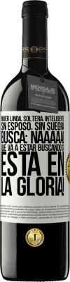 39,95 € Envío gratis | Vino Tinto Edición RED MBE Reserva Mujer linda, soltera, inteligente, sin esposo, sin suegra, busca: Naaaaa! Que va a estar buscando si está en la gloria! Etiqueta Blanca. Etiqueta personalizable Reserva 12 Meses Cosecha 2014 Tempranillo