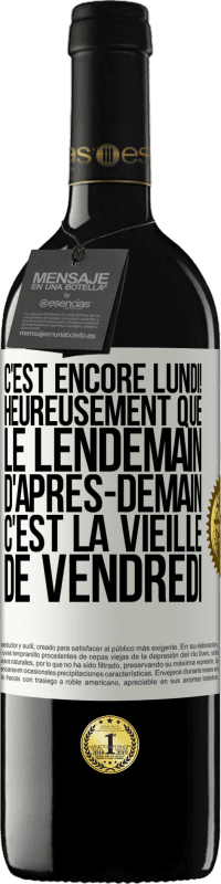 39,95 € Envoi gratuit | Vin rouge Édition RED MBE Réserve C'est encore lundi! Heureusement que le lendemain d'après-demain, c'est la vieille de vendredi Étiquette Blanche. Étiquette personnalisable Réserve 12 Mois Récolte 2015 Tempranillo