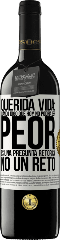 39,95 € Envío gratis | Vino Tinto Edición RED MBE Reserva Querida vida: Cuando digo que hoy no podría ser peor, es una pregunta retórica, no un reto Etiqueta Blanca. Etiqueta personalizable Reserva 12 Meses Cosecha 2015 Tempranillo