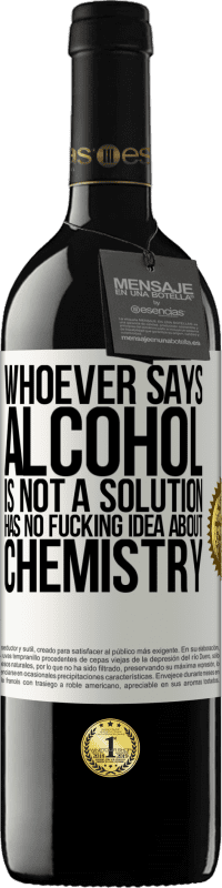 39,95 € Free Shipping | Red Wine RED Edition MBE Reserve Whoever says alcohol is not a solution has no fucking idea about chemistry White Label. Customizable label Reserve 12 Months Harvest 2016 Tempranillo