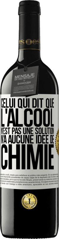 39,95 € Envoi gratuit | Vin rouge Édition RED MBE Réserve Celui qui dit que l'alcool n'est pas une solution n'a aucune idée de chimie Étiquette Blanche. Étiquette personnalisable Réserve 12 Mois Récolte 2015 Tempranillo