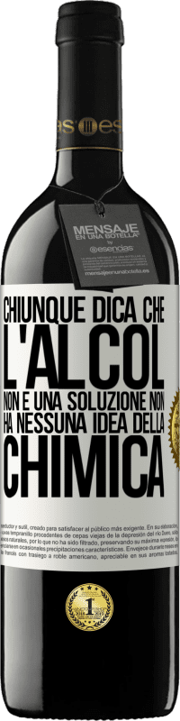 39,95 € Spedizione Gratuita | Vino rosso Edizione RED MBE Riserva Chiunque dica che l'alcol non è una soluzione non ha nessuna idea della chimica Etichetta Bianca. Etichetta personalizzabile Riserva 12 Mesi Raccogliere 2015 Tempranillo