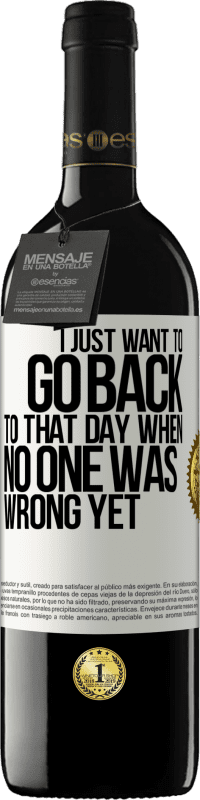 39,95 € Free Shipping | Red Wine RED Edition MBE Reserve I just want to go back to that day when no one was wrong yet White Label. Customizable label Reserve 12 Months Harvest 2016 Tempranillo