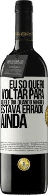 39,95 € Envio grátis | Vinho tinto Edição RED MBE Reserva Eu só quero voltar para aquele dia quando ninguém estava errado ainda Etiqueta Branca. Etiqueta personalizável Reserva 12 Meses Colheita 2015 Tempranillo