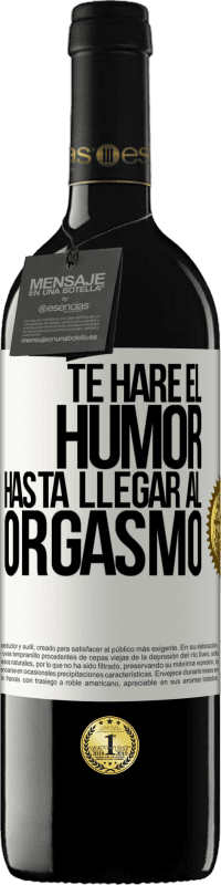 39,95 € Envío gratis | Vino Tinto Edición RED MBE Reserva Te haré el humor hasta llegar al orgasmo Etiqueta Blanca. Etiqueta personalizable Reserva 12 Meses Cosecha 2015 Tempranillo