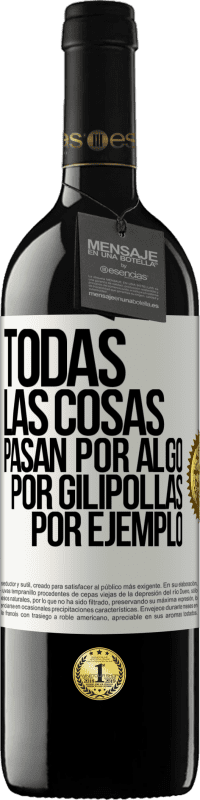 39,95 € Envío gratis | Vino Tinto Edición RED MBE Reserva Todas las cosas pasan por algo, por gilipollas por ejemplo Etiqueta Blanca. Etiqueta personalizable Reserva 12 Meses Cosecha 2014 Tempranillo