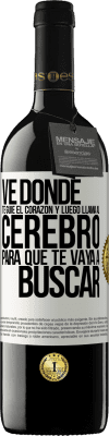 39,95 € Envío gratis | Vino Tinto Edición RED MBE Reserva Ve donde te guíe el corazón y luego llama al cerebro para que te vaya a buscar Etiqueta Blanca. Etiqueta personalizable Reserva 12 Meses Cosecha 2014 Tempranillo