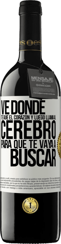 39,95 € Envío gratis | Vino Tinto Edición RED MBE Reserva Ve donde te guíe el corazón y luego llama al cerebro para que te vaya a buscar Etiqueta Blanca. Etiqueta personalizable Reserva 12 Meses Cosecha 2016 Tempranillo