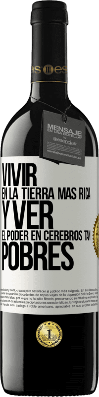 39,95 € Envío gratis | Vino Tinto Edición RED MBE Reserva Vivir en la tierra más rica y ver el poder en cerebros tan pobres Etiqueta Blanca. Etiqueta personalizable Reserva 12 Meses Cosecha 2015 Tempranillo