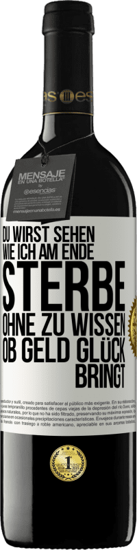 39,95 € Kostenloser Versand | Rotwein RED Ausgabe MBE Reserve Du wirst sehen, wie ich am Ende sterbe, ohne zu wissen, ob Geld Glück bringt Weißes Etikett. Anpassbares Etikett Reserve 12 Monate Ernte 2014 Tempranillo