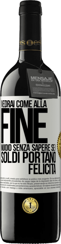 39,95 € Spedizione Gratuita | Vino rosso Edizione RED MBE Riserva Vedrai come alla fine muoio senza sapere se i soldi portano felicità Etichetta Bianca. Etichetta personalizzabile Riserva 12 Mesi Raccogliere 2015 Tempranillo