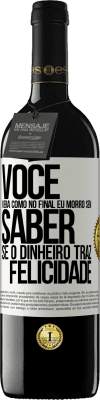 39,95 € Envio grátis | Vinho tinto Edição RED MBE Reserva Você verá como no final eu morro sem saber se o dinheiro traz felicidade Etiqueta Branca. Etiqueta personalizável Reserva 12 Meses Colheita 2015 Tempranillo