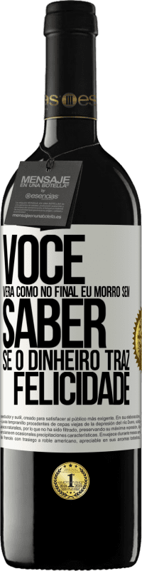 39,95 € Envio grátis | Vinho tinto Edição RED MBE Reserva Você verá como no final eu morro sem saber se o dinheiro traz felicidade Etiqueta Branca. Etiqueta personalizável Reserva 12 Meses Colheita 2014 Tempranillo