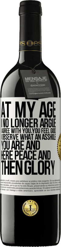 39,95 € Free Shipping | Red Wine RED Edition MBE Reserve At my age I no longer argue, I agree with you, you feel good, I observe what an asshole you are and here peace and then glory White Label. Customizable label Reserve 12 Months Harvest 2014 Tempranillo