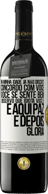 39,95 € Envio grátis | Vinho tinto Edição RED MBE Reserva Na minha idade já não discuto, concordo com você, você se sente bem, observo que idiota você é e aqui paz e depois glória Etiqueta Branca. Etiqueta personalizável Reserva 12 Meses Colheita 2015 Tempranillo