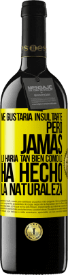 39,95 € Envío gratis | Vino Tinto Edición RED MBE Reserva Me gustaría insultarte, pero jamás lo haría tan bien como lo ha hecho la naturaleza Etiqueta Amarilla. Etiqueta personalizable Reserva 12 Meses Cosecha 2016 Tempranillo