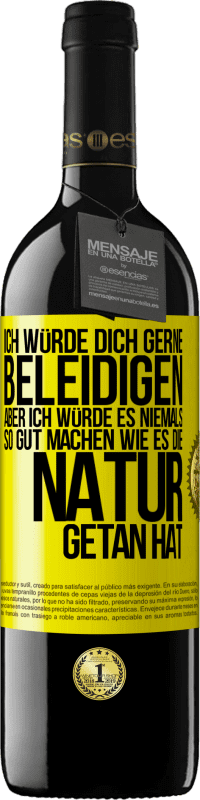 39,95 € Kostenloser Versand | Rotwein RED Ausgabe MBE Reserve Ich würde dich gerne beleidigen, aber ich würde es niemals so gut machen wie es die Natur getan hat Gelbes Etikett. Anpassbares Etikett Reserve 12 Monate Ernte 2015 Tempranillo