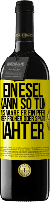 39,95 € Kostenloser Versand | Rotwein RED Ausgabe MBE Reserve Ein Esel kann so tun, als wäre er ein Pferd, aber früher oder später iaht er Gelbes Etikett. Anpassbares Etikett Reserve 12 Monate Ernte 2014 Tempranillo