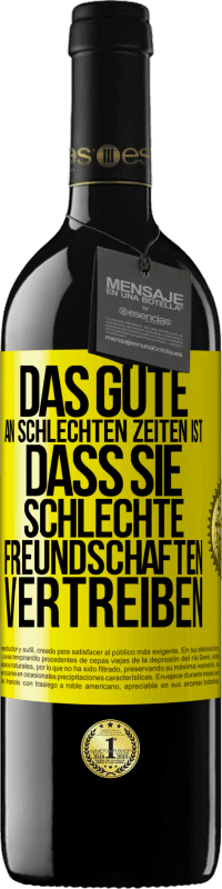 39,95 € Kostenloser Versand | Rotwein RED Ausgabe MBE Reserve Das Gute an schlechten Zeiten ist, dass sie schlechte Freundschaften vertreiben Gelbes Etikett. Anpassbares Etikett Reserve 12 Monate Ernte 2015 Tempranillo