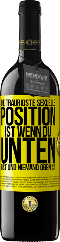 39,95 € Kostenloser Versand | Rotwein RED Ausgabe MBE Reserve Die traurigste sexuelle Position ist wenn du unten bist und niemand oben ist Gelbes Etikett. Anpassbares Etikett Reserve 12 Monate Ernte 2015 Tempranillo