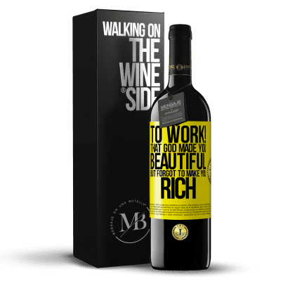 «to work! That God made you beautiful, but forgot to make you rich» RED Edition MBE Reserve