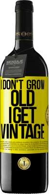 39,95 € Free Shipping | Red Wine RED Edition MBE Reserve I don't grow old, I get vintage Yellow Label. Customizable label Reserve 12 Months Harvest 2015 Tempranillo