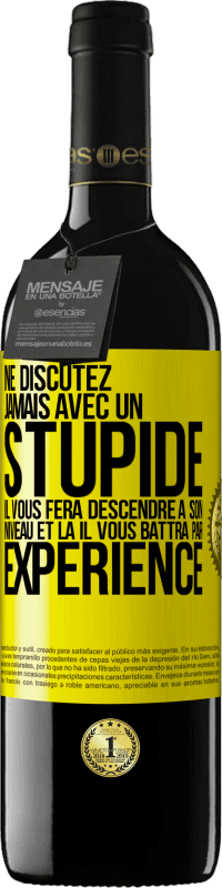 39,95 € Envoi gratuit | Vin rouge Édition RED MBE Réserve Ne discutez jamais avec un stupide. Il vous fera descendre à son niveau et là il vous battra par expérience Étiquette Jaune. Étiquette personnalisable Réserve 12 Mois Récolte 2015 Tempranillo