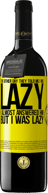 39,95 € Free Shipping | Red Wine RED Edition MBE Reserve The other day they told me I was lazy, I almost answered him, but I was lazy Yellow Label. Customizable label Reserve 12 Months Harvest 2016 Tempranillo