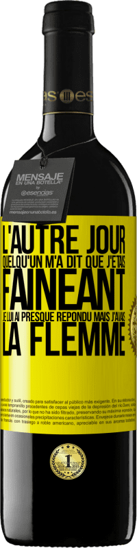 39,95 € Envoi gratuit | Vin rouge Édition RED MBE Réserve L'autre jour quelqu'un m'a dit que j'étais fainéant, je lui ai presque répondu mais j'avais la flemme Étiquette Jaune. Étiquette personnalisable Réserve 12 Mois Récolte 2015 Tempranillo