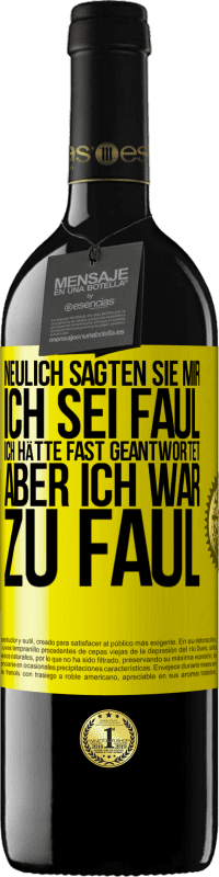 39,95 € Kostenloser Versand | Rotwein RED Ausgabe MBE Reserve Neulich sagten sie mir, ich sei faul. Ich hätte fast geantwortet, aber ich war zu faul Gelbes Etikett. Anpassbares Etikett Reserve 12 Monate Ernte 2015 Tempranillo