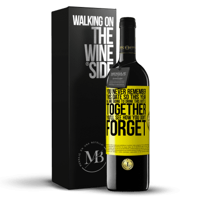 «You never remember this date, so this year we are going to drink this bottle together. You'll see how you don't forget» RED Edition MBE Reserve