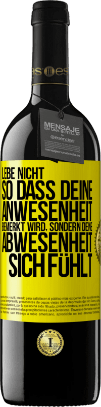 39,95 € Kostenloser Versand | Rotwein RED Ausgabe MBE Reserve Lebe nicht, so dass deine Anwesenheit bemerkt wird, sondern deine Abwesenheit sich fühlt Gelbes Etikett. Anpassbares Etikett Reserve 12 Monate Ernte 2015 Tempranillo