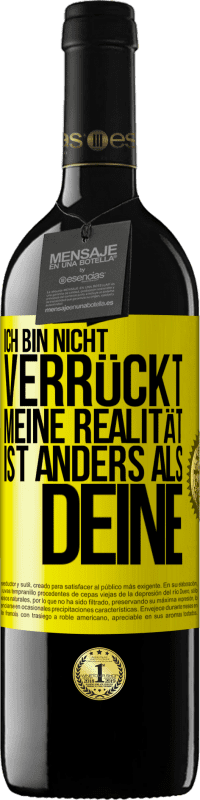 39,95 € Kostenloser Versand | Rotwein RED Ausgabe MBE Reserve Ich bin nicht verrückt, meine Realität ist anders als deine Gelbes Etikett. Anpassbares Etikett Reserve 12 Monate Ernte 2015 Tempranillo