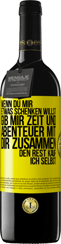 39,95 € Kostenloser Versand | Rotwein RED Ausgabe MBE Reserve Wenn du mir etwas schenken willst, gib mir Zeit und Abenteuer mit dir zusammen. Den Rest kauf ich selbst. Gelbes Etikett. Anpassbares Etikett Reserve 12 Monate Ernte 2015 Tempranillo