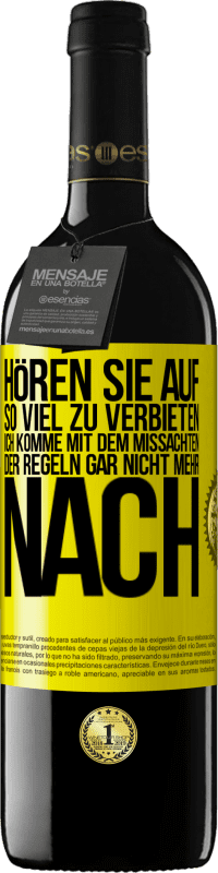 39,95 € Kostenloser Versand | Rotwein RED Ausgabe MBE Reserve Hören Sie auf, so viel zu verbieten, ich komme mit dem Missachten der Regeln gar nicht mehr nach Gelbes Etikett. Anpassbares Etikett Reserve 12 Monate Ernte 2015 Tempranillo