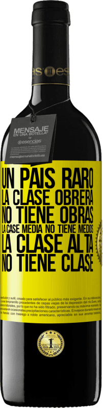 39,95 € Envío gratis | Vino Tinto Edición RED MBE Reserva Un país raro: la clase obrera no tiene obras, la case media no tiene medios, la clase alta no tiene clase Etiqueta Amarilla. Etiqueta personalizable Reserva 12 Meses Cosecha 2015 Tempranillo