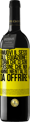 39,95 € Spedizione Gratuita | Vino rosso Edizione RED MBE Riserva Rimuovi il sesso dall'equazione e vedrai che ci sono persone che non hanno nient'altro da offrire Etichetta Gialla. Etichetta personalizzabile Riserva 12 Mesi Raccogliere 2014 Tempranillo