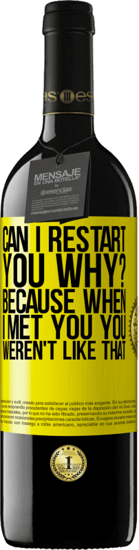 39,95 € Free Shipping | Red Wine RED Edition MBE Reserve can i restart you Why? Because when I met you you weren't like that Yellow Label. Customizable label Reserve 12 Months Harvest 2014 Tempranillo