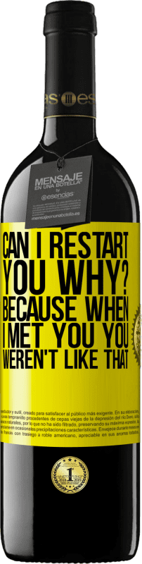 39,95 € Free Shipping | Red Wine RED Edition MBE Reserve can i restart you Why? Because when I met you you weren't like that Yellow Label. Customizable label Reserve 12 Months Harvest 2015 Tempranillo