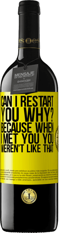 39,95 € Free Shipping | Red Wine RED Edition MBE Reserve can i restart you Why? Because when I met you you weren't like that Yellow Label. Customizable label Reserve 12 Months Harvest 2016 Tempranillo